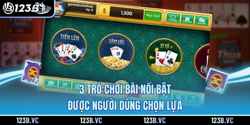 3 trò chơi bài nổi bật, được người dùng chọn lựa