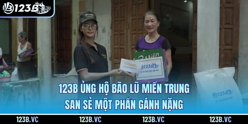 123B ủng hộ bão lũ miền Trung san sẻ một phần gánh nặng