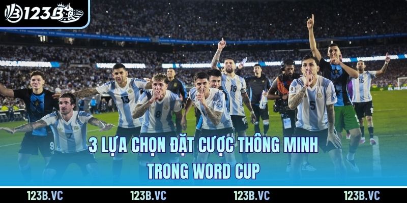3 lựa chọn đặt cược thông minh trong Word cup