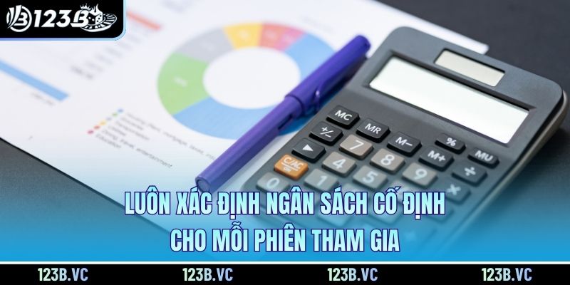 Luôn xác định ngân sách cố định cho mỗi phiên tham gia