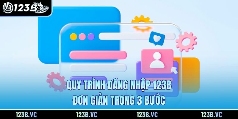 Quy trình đăng nhập 123B đơn giản trong 3 bước
