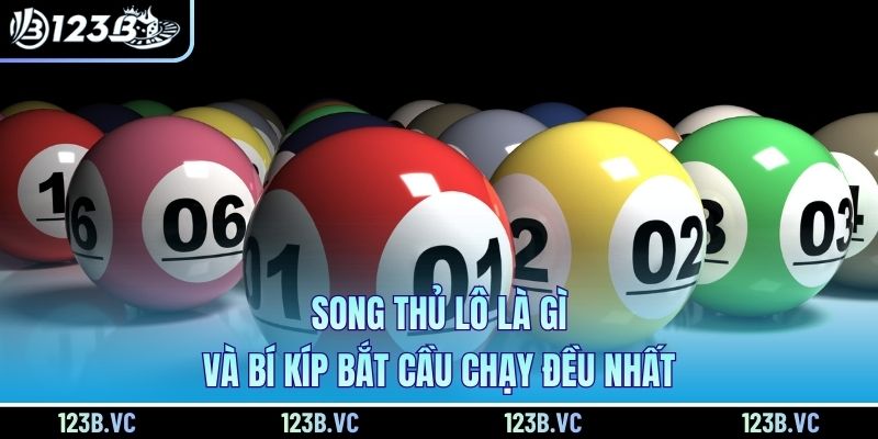 Song Thủ Lô Là Gì Và Bí Kíp Bắt Cầu Chạy Đều Nhất