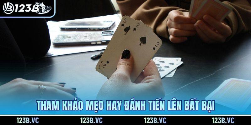 Tham khảo mẹo hay đánh Tiến lên bất bại