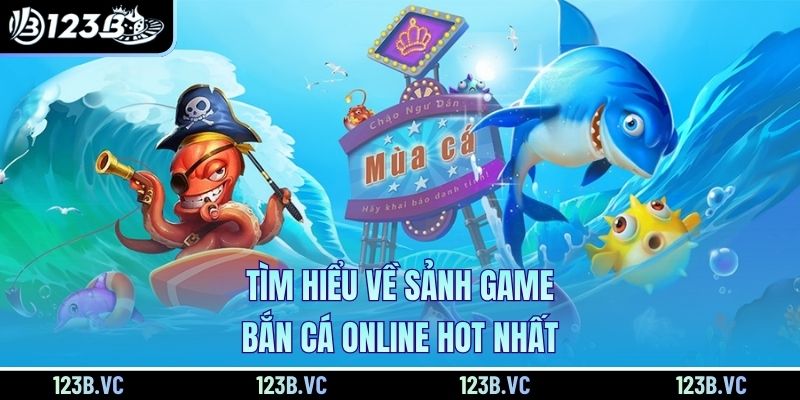 Tìm hiểu về sảnh game bắn cá online hot nhất